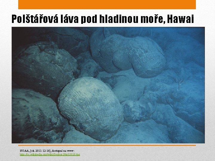 Polštářová láva pod hladinou moře, Hawai NOAA, [cit. 2011 -12 -16], dostupné na www: