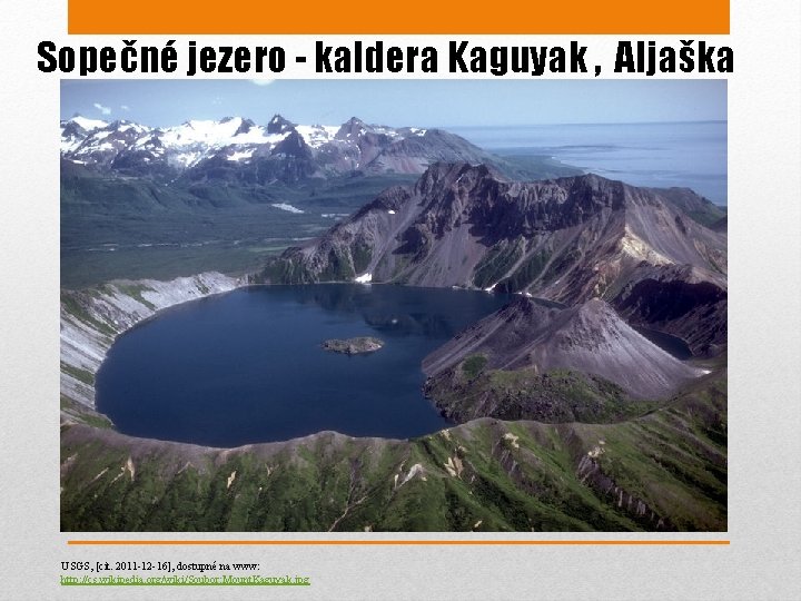 Sopečné jezero - kaldera Kaguyak , Aljaška USGS, [cit. 2011 -12 -16], dostupné na