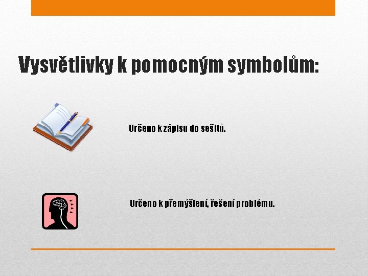 Vysvětlivky k pomocným symbolům: Určeno k zápisu do sešitů. Určeno k přemýšlení, řešení problému.