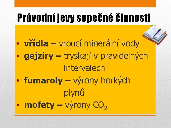 Průvodní jevy sopečné činnosti Vulkanické tvary reliéfu • vřídla – vroucí minerální vody •