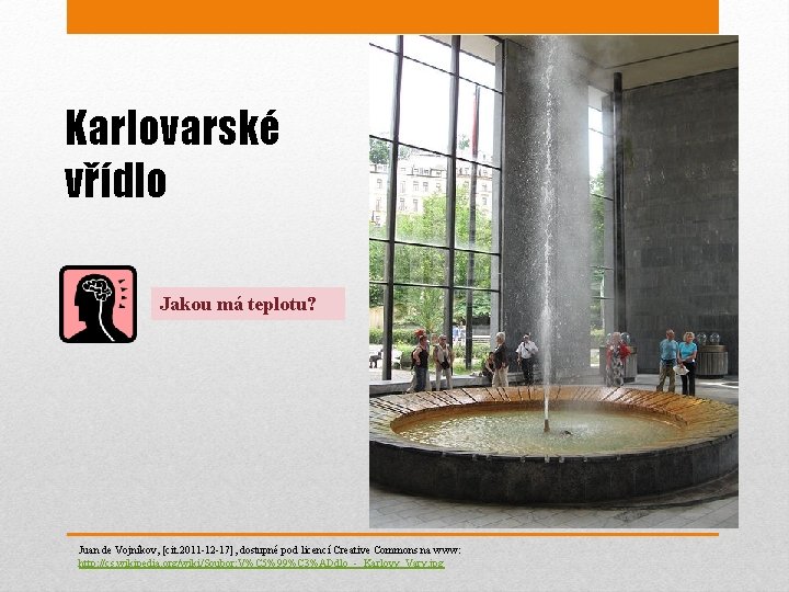 Karlovarské vřídlo Jakou má teplotu? Juan de Vojníkov, [cit. 2011 -12 -17], dostupné pod