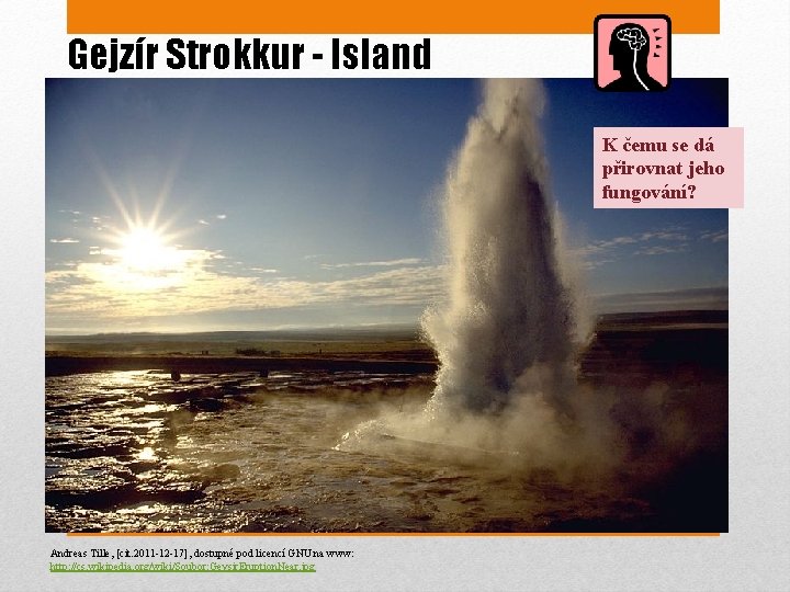 Gejzír Strokkur - Island K čemu se dá přirovnat jeho fungování? Andreas Tille, [cit.