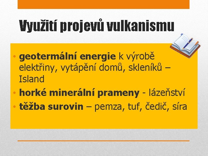 Využití projevů vulkanismu • geotermální energie k výrobě elektřiny, vytápění domů, skleníků – Island