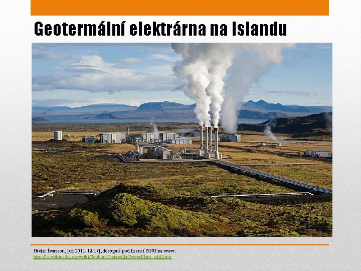 Geotermální elektrárna na Islandu Gretar Ívarsson, [cit. 2011 -12 -17], dostupné pod licencí GNU