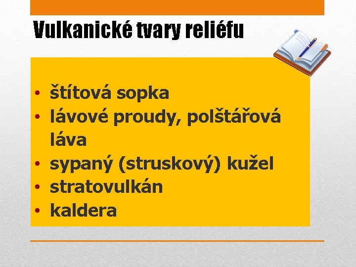 Vulkanické tvary reliéfu • štítová sopka • lávové proudy, polštářová láva • sypaný (struskový)