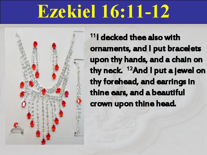Ezekiel 16: 11 -12 11 I decked thee also with ornaments, and I put Ezekiel 16: 11 -12 11 I decked thee also with ornaments, and I put