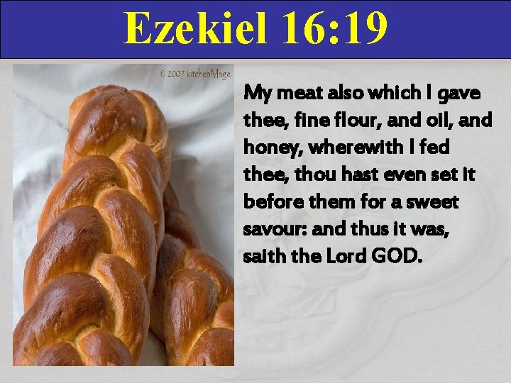 Ezekiel 16: 19 My meat also which I gave thee, fine flour, and oil, Ezekiel 16: 19 My meat also which I gave thee, fine flour, and oil,