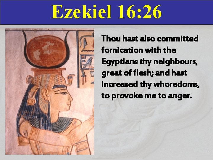 Ezekiel 16: 26 Thou hast also committed fornication with the Egyptians thy neighbours, great Ezekiel 16: 26 Thou hast also committed fornication with the Egyptians thy neighbours, great