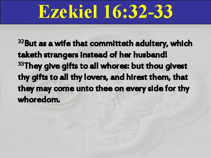 Ezekiel 16: 32 -33 32 But as a wife that committeth adultery, which taketh Ezekiel 16: 32 -33 32 But as a wife that committeth adultery, which taketh