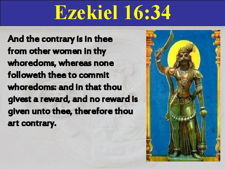 Ezekiel 16: 34 And the contrary is in thee from other women in thy Ezekiel 16: 34 And the contrary is in thee from other women in thy