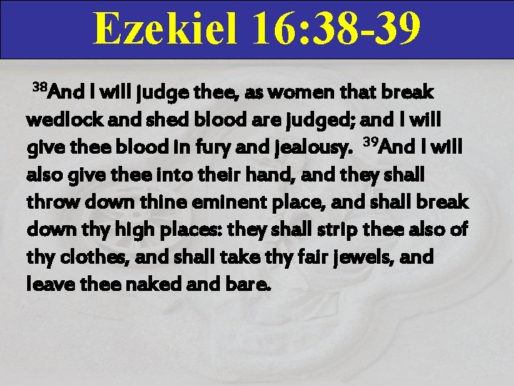 Ezekiel 16: 38 -39 38 And I will judge thee, as women that break Ezekiel 16: 38 -39 38 And I will judge thee, as women that break