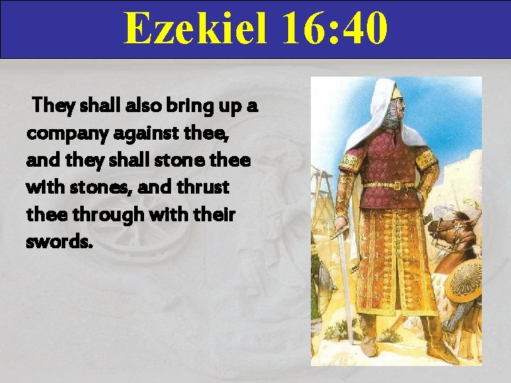 Ezekiel 16: 40 They shall also bring up a company against thee, and they Ezekiel 16: 40 They shall also bring up a company against thee, and they