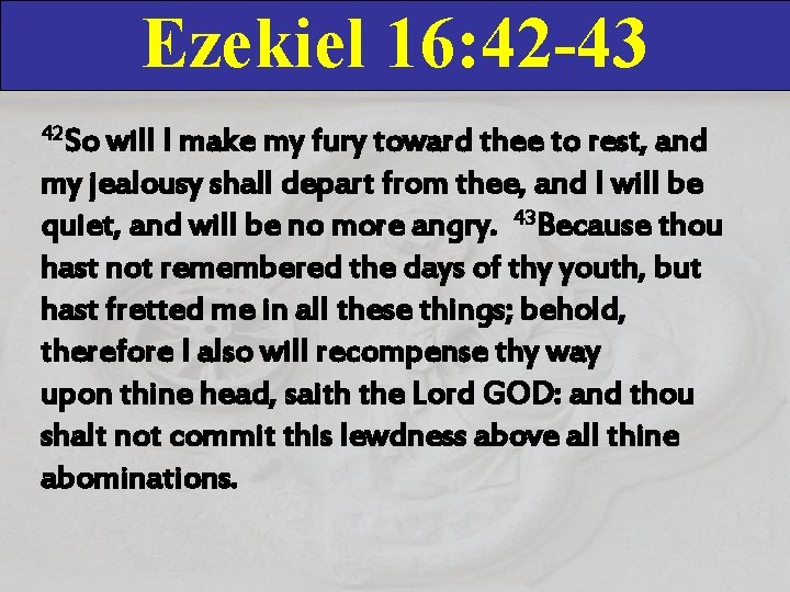 Ezekiel 16: 42 -43 42 So will I make my fury toward thee to Ezekiel 16: 42 -43 42 So will I make my fury toward thee to