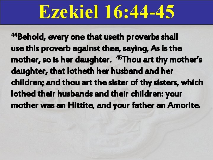 Ezekiel 16: 44 -45 44 Behold, every one that useth proverbs shall use this Ezekiel 16: 44 -45 44 Behold, every one that useth proverbs shall use this
