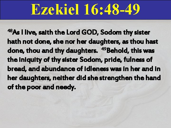 Ezekiel 16: 48 -49 48 As I live, saith the Lord GOD, Sodom thy Ezekiel 16: 48 -49 48 As I live, saith the Lord GOD, Sodom thy
