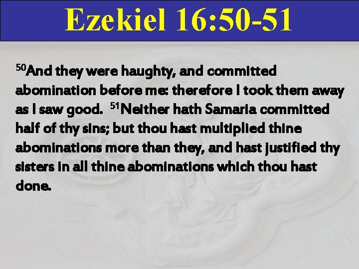 Ezekiel 16: 50 -51 50 And they were haughty, and committed abomination before me: Ezekiel 16: 50 -51 50 And they were haughty, and committed abomination before me: