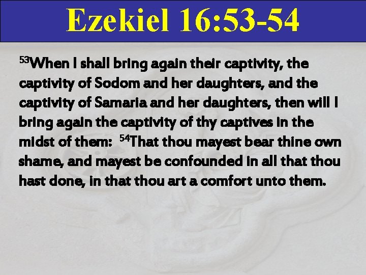 Ezekiel 16: 53 -54 53 When I shall bring again their captivity, the captivity Ezekiel 16: 53 -54 53 When I shall bring again their captivity, the captivity
