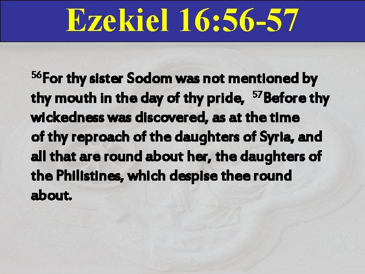 Ezekiel 16: 56 -57 56 For thy sister Sodom was not mentioned by thy Ezekiel 16: 56 -57 56 For thy sister Sodom was not mentioned by thy