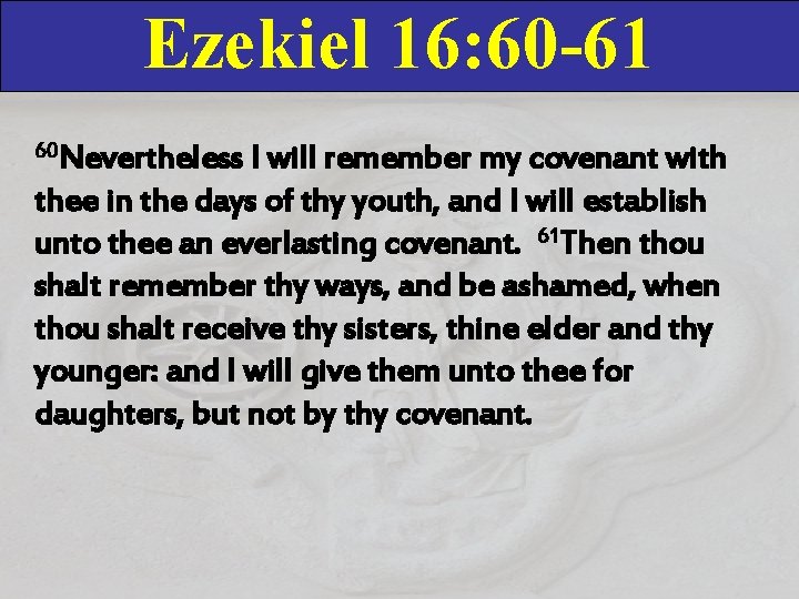 Ezekiel 16: 60 -61 60 Nevertheless I will remember my covenant with thee in Ezekiel 16: 60 -61 60 Nevertheless I will remember my covenant with thee in