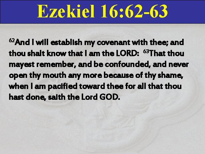 Ezekiel 16: 62 -63 62 And I will establish my covenant with thee; and Ezekiel 16: 62 -63 62 And I will establish my covenant with thee; and