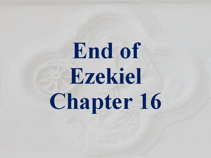 End of Ezekiel Chapter 16 End of Ezekiel Chapter 16