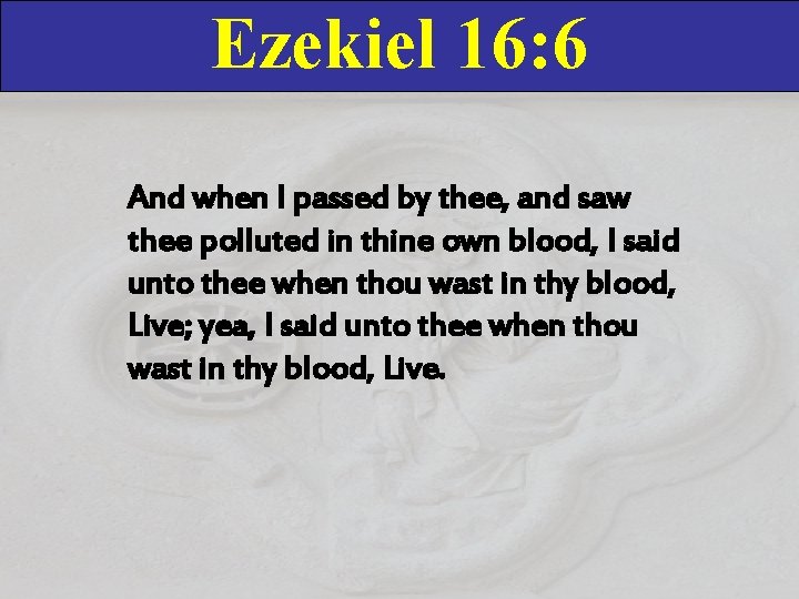 Ezekiel 16: 6 And when I passed by thee, and saw thee polluted in Ezekiel 16: 6 And when I passed by thee, and saw thee polluted in