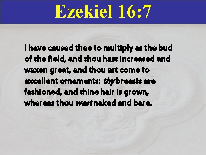 Ezekiel 16: 7 I have caused thee to multiply as the bud of the Ezekiel 16: 7 I have caused thee to multiply as the bud of the