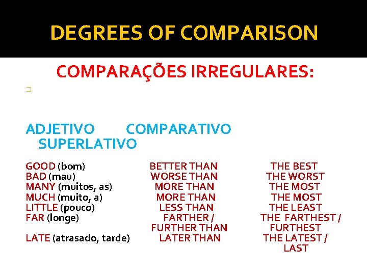 DEGREES OF COMPARISON COMPARAÇÕES IRREGULARES: � ADJETIVO COMPARATIVO SUPERLATIVO GOOD (bom) BAD (mau) MANY