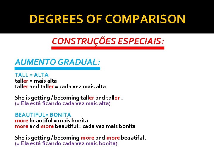 DEGREES OF COMPARISON CONSTRUÇÕES ESPECIAIS: AUMENTO GRADUAL: TALL = ALTA taller = mais alta