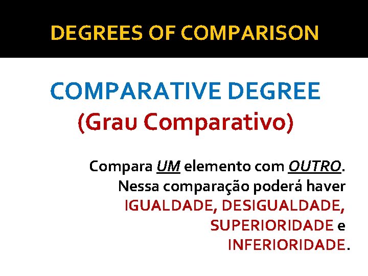 DEGREES OF COMPARISON COMPARATIVE DEGREE (Grau Comparativo) Compara UM elemento com OUTRO. Nessa comparação