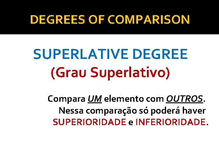 DEGREES OF COMPARISON SUPERLATIVE DEGREE (Grau Superlativo) Compara UM elemento com OUTROS. Nessa comparação