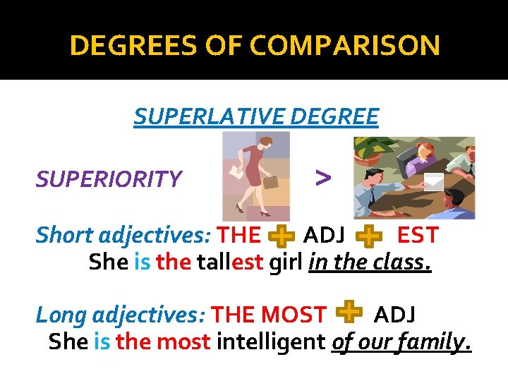 DEGREES OF COMPARISON SUPERLATIVE DEGREE SUPERIORITY > Short adjectives: THE ADJ EST She is