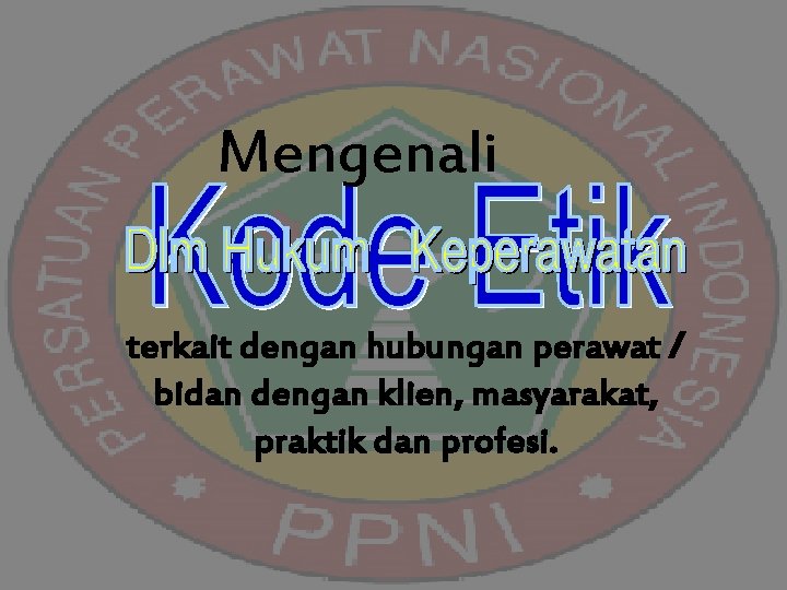 Mengenali terkait dengan hubungan perawat / bidan dengan klien, masyarakat, praktik dan profesi. 