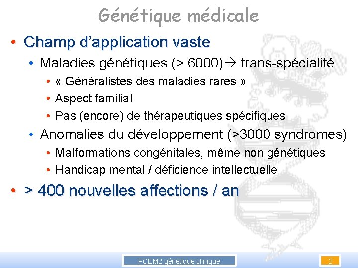 Génétique médicale • Champ d’application vaste • Maladies génétiques (> 6000) trans-spécialité • «
