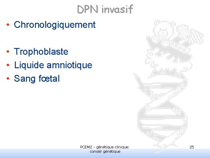 DPN invasif • Chronologiquement • • • Trophoblaste Liquide amniotique Sang fœtal PCEM 2