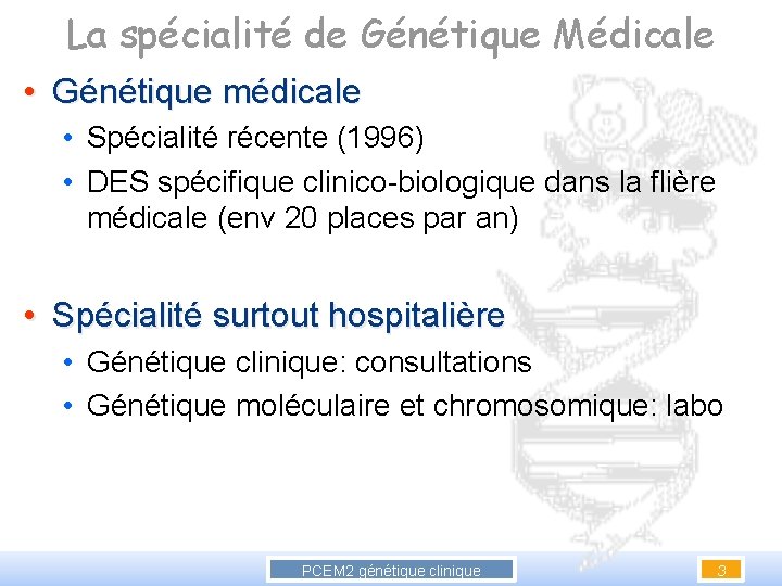 La spécialité de Génétique Médicale • Génétique médicale • Spécialité récente (1996) • DES