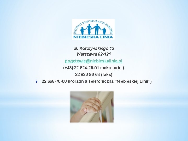 ul. Korotyńskiego 13 Warszawa 02 -121 pogotowie@niebieskalinia. pl (+48) 22 824 -25 -01 (sekretariat)