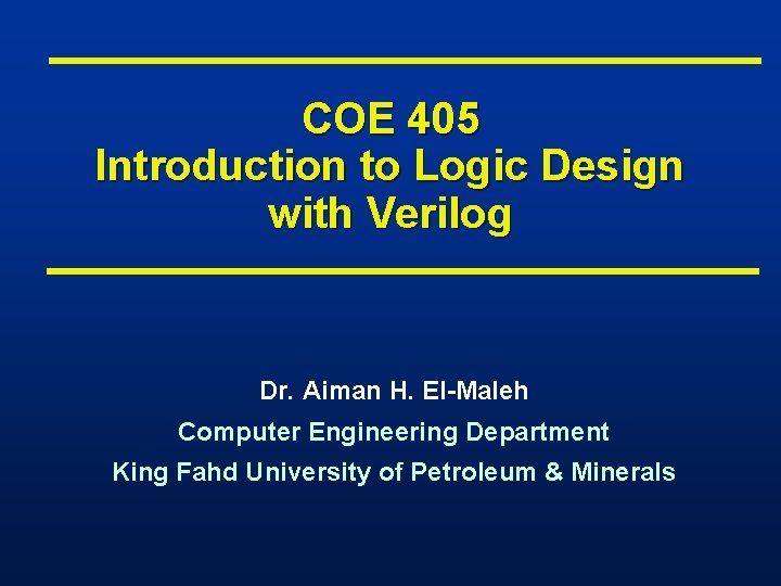 COE 405 Introduction to Logic Design with Verilog Dr. Aiman H. El-Maleh Computer Engineering