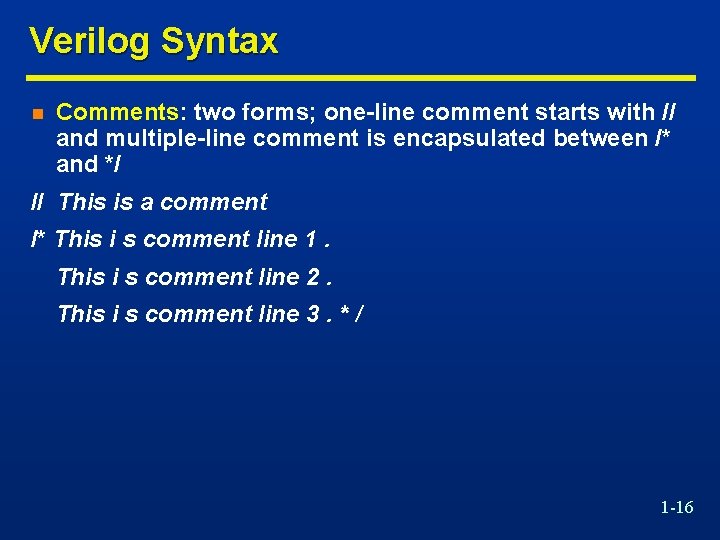 Verilog Syntax n Comments: two forms; one-line comment starts with // and multiple-line comment