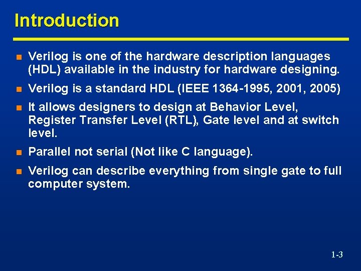 Introduction n Verilog is one of the hardware description languages (HDL) available in the