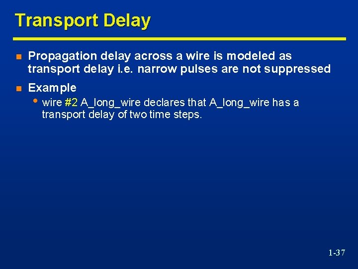 Transport Delay n Propagation delay across a wire is modeled as transport delay i.