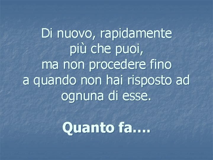 Di nuovo, rapidamente più che puoi, ma non procedere fino a quando non hai