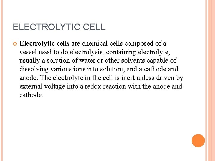 ELECTROLYTIC CELL Electrolytic cells are chemical cells composed of a vessel used to do