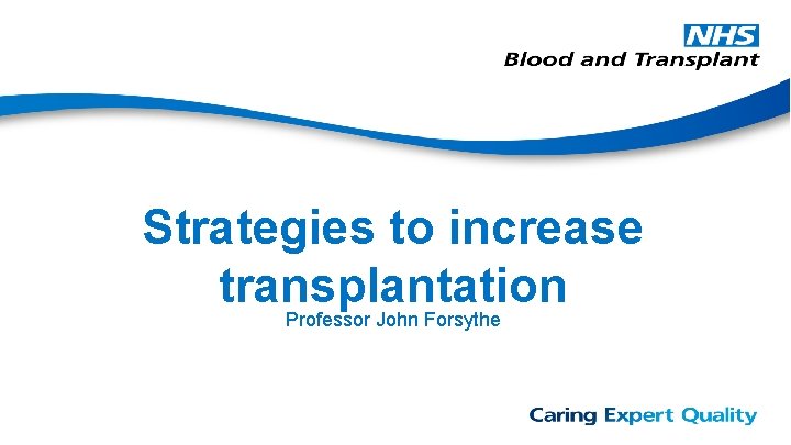 Strategies to increase transplantation Professor John Forsythe 