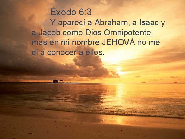 Éxodo 6: 3 Y aparecí a Abraham, a Isaac y a Jacob como Dios