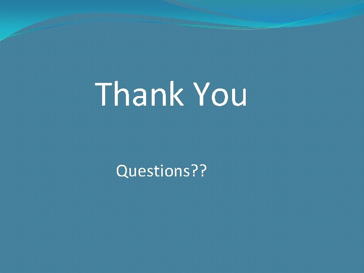 Thank You Questions? ? 
