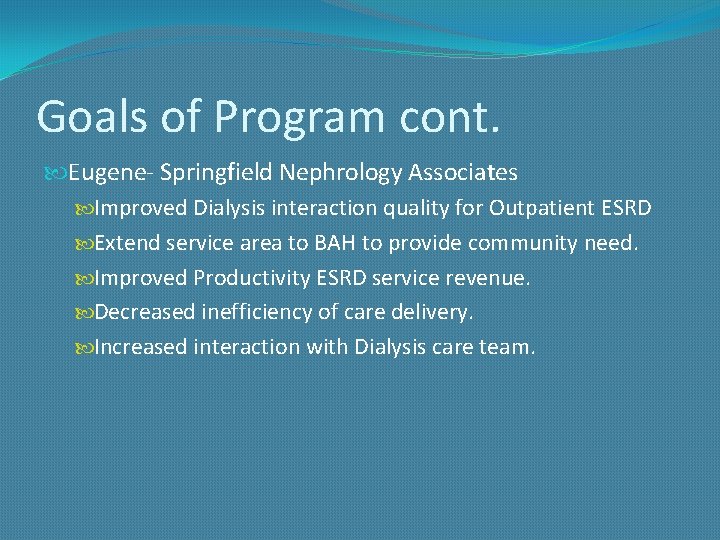 Goals of Program cont. Eugene- Springfield Nephrology Associates Improved Dialysis interaction quality for Outpatient