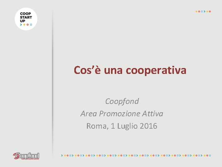 Cos’è una cooperativa Coopfond Area Promozione Attiva Roma, 1 Luglio 2016 