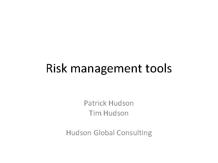 Risk management tools Patrick Hudson Tim Hudson Global Consulting 
