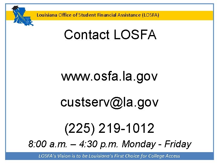 Louisiana Office of Student Financial Assistance (LOSFA) Contact LOSFA www. osfa. la. gov custserv@la.